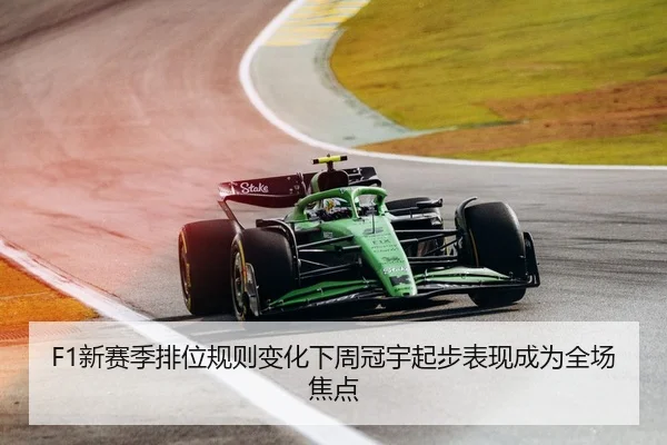 F1新赛季排位规则变化下周冠宇起步表现成为全场焦点